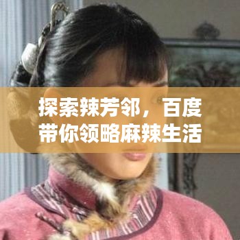 探索辣芳邻，百度带你领略麻辣生活之美