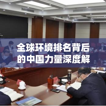 全球环境排名背后的中国力量深度解析