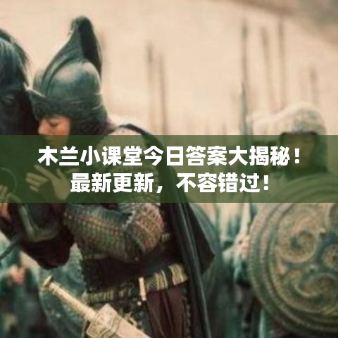 木兰小课堂今日答案大揭秘！最新更新，不容错过！