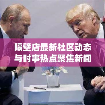 隔壁店最新社区动态与时事热点聚焦新闻