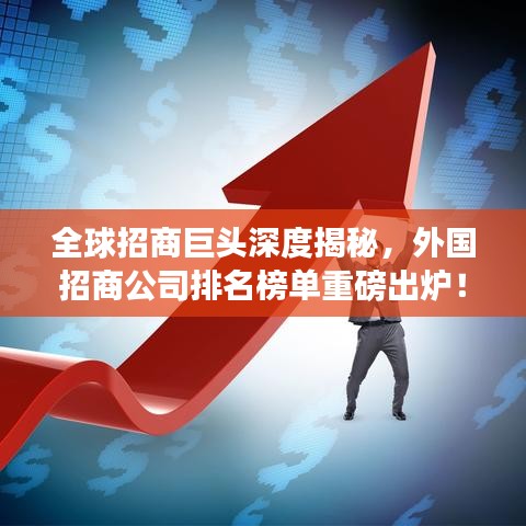 全球招商巨头深度揭秘，外国招商公司排名榜单重磅出炉！