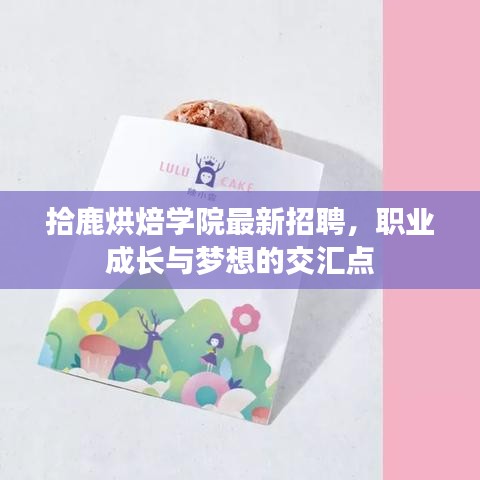 拾鹿烘焙学院最新招聘，职业成长与梦想的交汇点