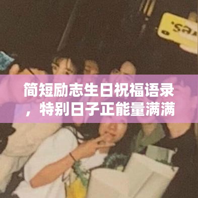 简短励志生日祝福语录，特别日子正能量满满，愿美好如期而至