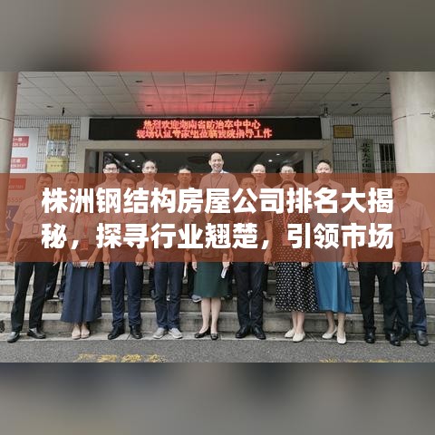 株洲钢结构房屋公司排名大揭秘，探寻行业翘楚，引领市场潮流！
