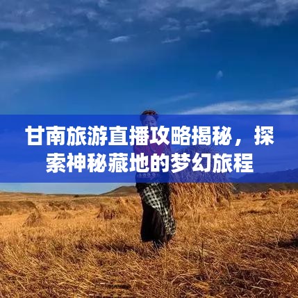 甘南旅游直播攻略揭秘，探索神秘藏地的梦幻旅程