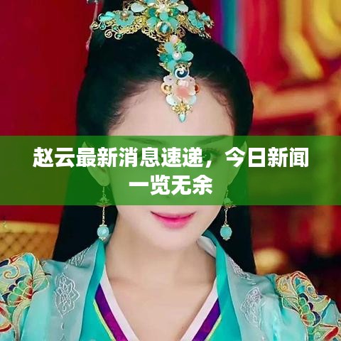 赵云最新消息速递，今日新闻一览无余
