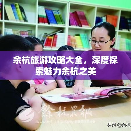 余杭旅游攻略大全，深度探索魅力余杭之美