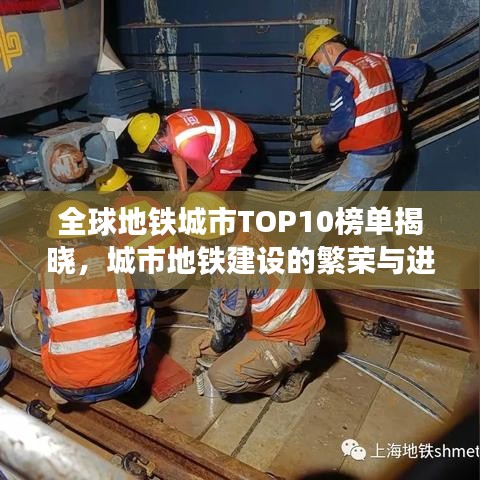 全球地铁城市TOP10榜单揭晓，城市地铁建设的繁荣与进步震撼亮相