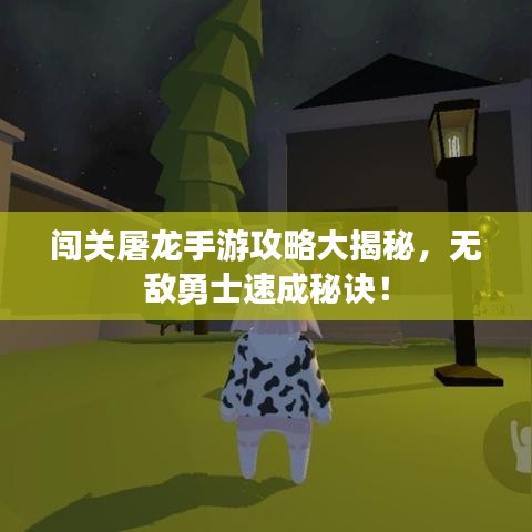 闯关屠龙手游攻略大揭秘，无敌勇士速成秘诀！