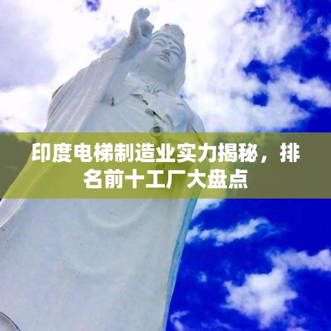 印度电梯制造业实力揭秘，排名前十工厂大盘点