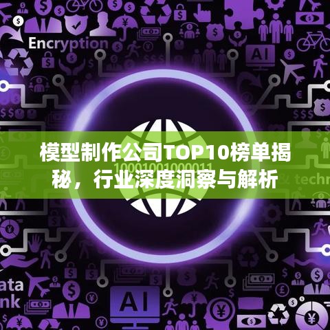 模型制作公司TOP10榜单揭秘，行业深度洞察与解析
