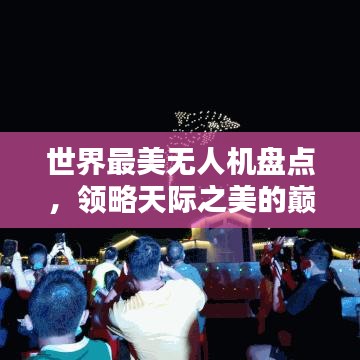 世界最美无人机盘点，领略天际之美的巅峰之作，你不可错过！