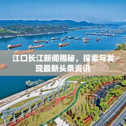 江口长江新闻揭秘，探索与发现最新头条资讯