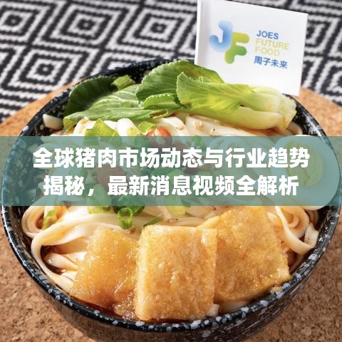 全球猪肉市场动态与行业趋势揭秘，最新消息视频全解析
