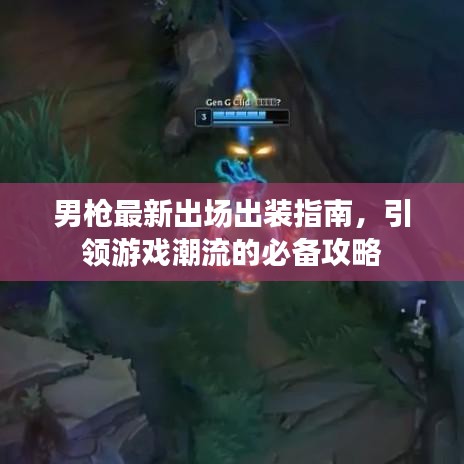 男枪最新出场出装指南，引领游戏潮流的必备攻略