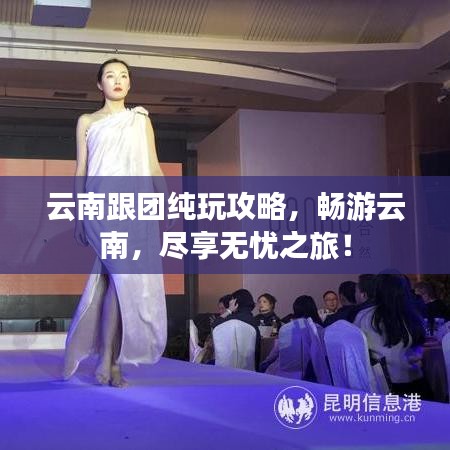 云南跟团纯玩攻略，畅游云南，尽享无忧之旅！