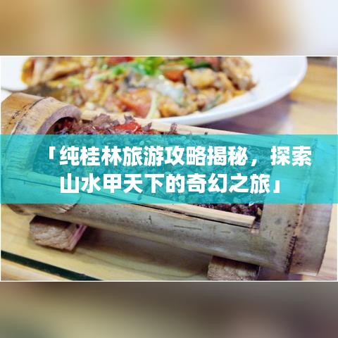 「纯桂林旅游攻略揭秘，探索山水甲天下的奇幻之旅」