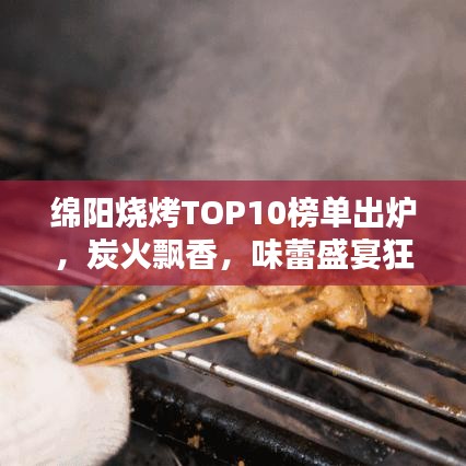 绵阳烧烤TOP10榜单出炉，炭火飘香，味蕾盛宴狂欢