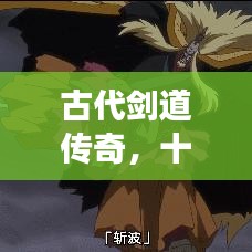 古代剑道传奇，十大名剑的历史与神话交融之旅