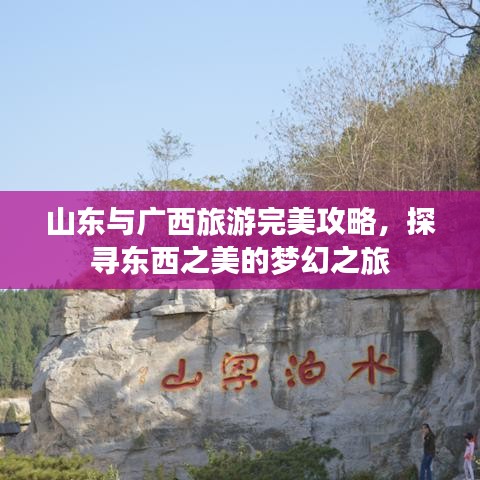山东与广西旅游完美攻略，探寻东西之美的梦幻之旅