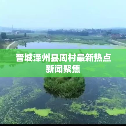 晋城泽州县周村最新热点新闻聚焦