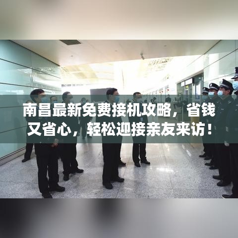 南昌最新免费接机攻略，省钱又省心，轻松迎接亲友来访！