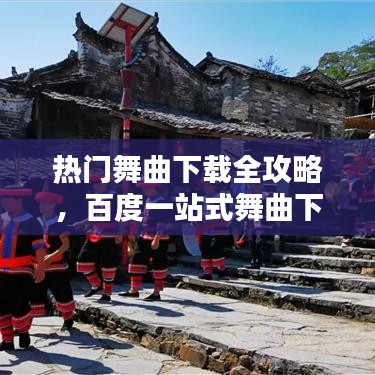热门舞曲下载全攻略，百度一站式舞曲下载服务，轻松享受音乐盛宴！