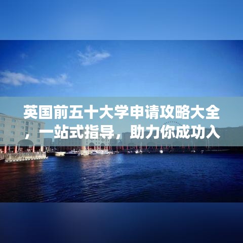 英国前五十大学申请攻略大全，一站式指导，助力你成功入学！