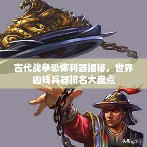 古代战争恐怖利器揭秘，世界凶残兵器排名大盘点