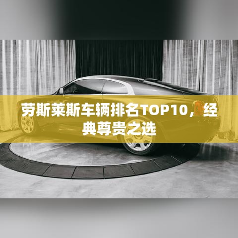 劳斯莱斯车辆排名TOP10，经典尊贵之选