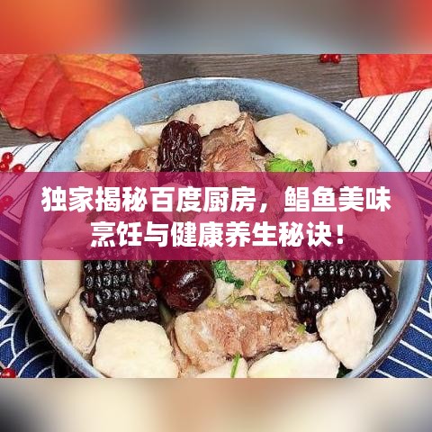 独家揭秘百度厨房，鲳鱼美味烹饪与健康养生秘诀！