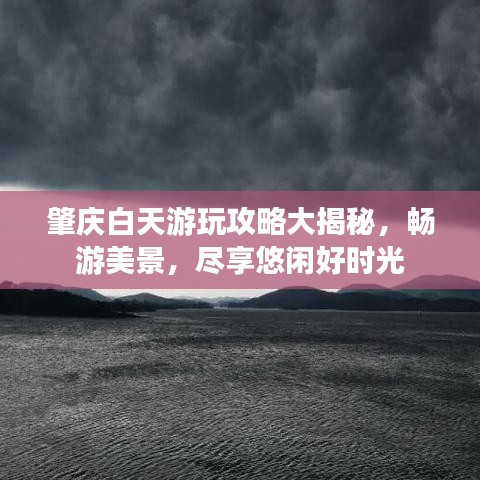 肇庆白天游玩攻略大揭秘，畅游美景，尽享悠闲好时光