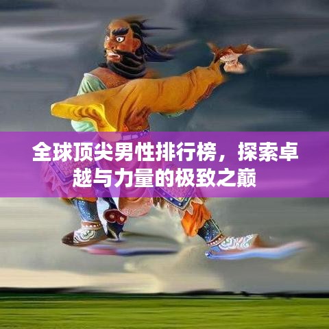 全球顶尖男性排行榜，探索卓越与力量的极致之巅