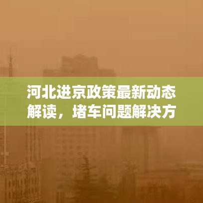 河北进京政策最新动态解读，堵车问题解决方案揭秘