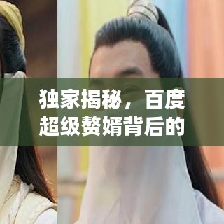 独家揭秘，百度超级赘婿背后的传奇故事与神秘面纱
