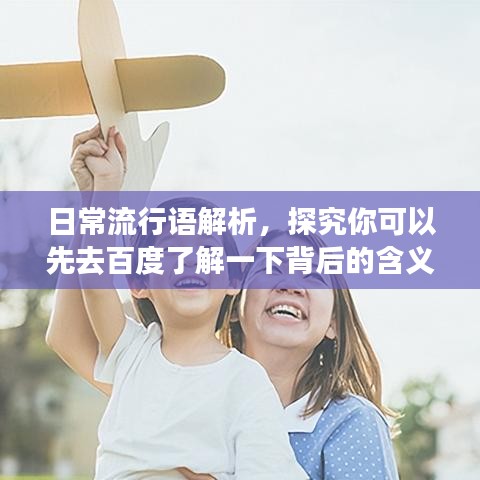 日常流行语解析，探究你可以先去百度了解一下背后的含义与社会现象