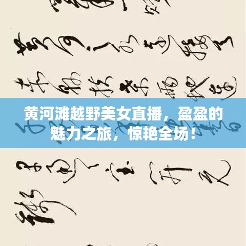 黄河滩越野美女直播，盈盈的魅力之旅，惊艳全场！