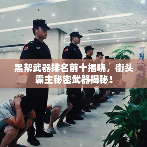 黑帮武器排名前十揭晓，街头霸主秘密武器揭秘！