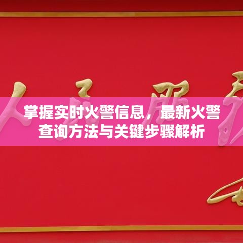 掌握实时火警信息，最新火警查询方法与关键步骤解析