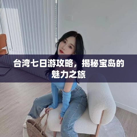 台湾七日游攻略，揭秘宝岛的魅力之旅