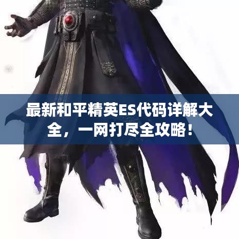 最新和平精英ES代码详解大全，一网打尽全攻略！