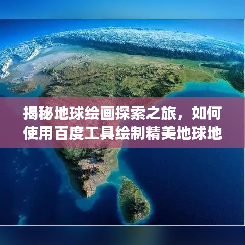 揭秘地球绘画探索之旅，如何使用百度工具绘制精美地球地图？