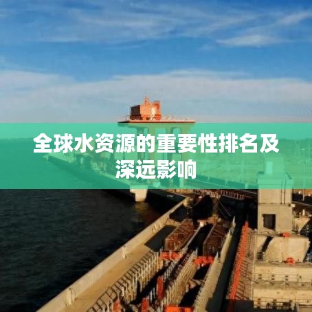 全球水资源的重要性排名及深远影响