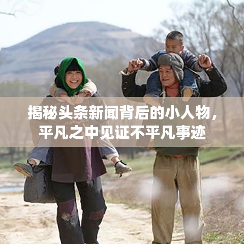 揭秘头条新闻背后的小人物，平凡之中见证不平凡事迹