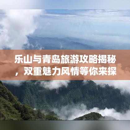 乐山与青岛旅游攻略揭秘，双重魅力风情等你来探索