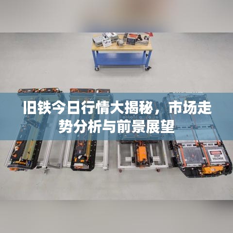 旧铁今日行情大揭秘，市场走势分析与前景展望
