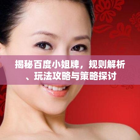 揭秘百度小姐牌，规则解析、玩法攻略与策略探讨