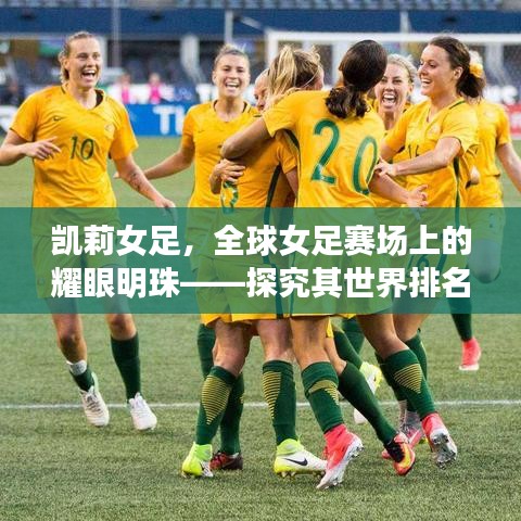凯莉女足，全球女足赛场上的耀眼明珠——探究其世界排名背后的奋斗与辉煌故事
