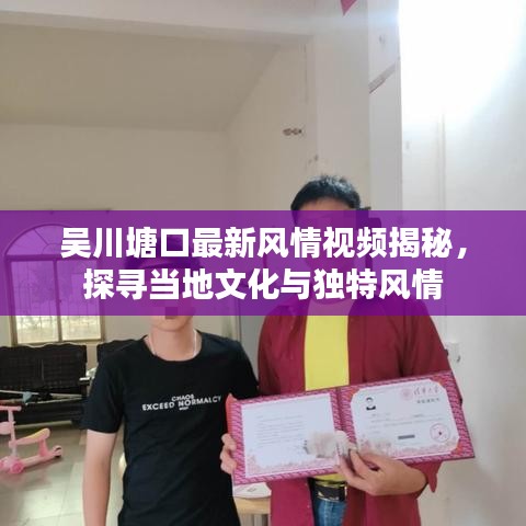 吴川塘口最新风情视频揭秘，探寻当地文化与独特风情