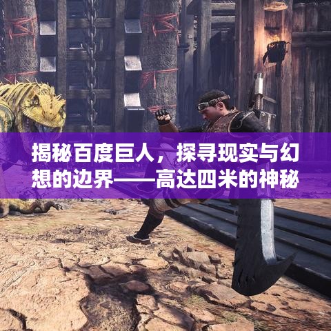 揭秘百度巨人，探寻现实与幻想的边界——高达四米的神秘存在